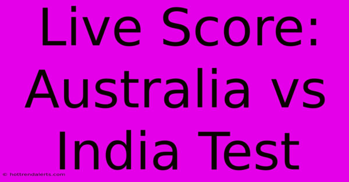 Live Score: Australia Vs India Test