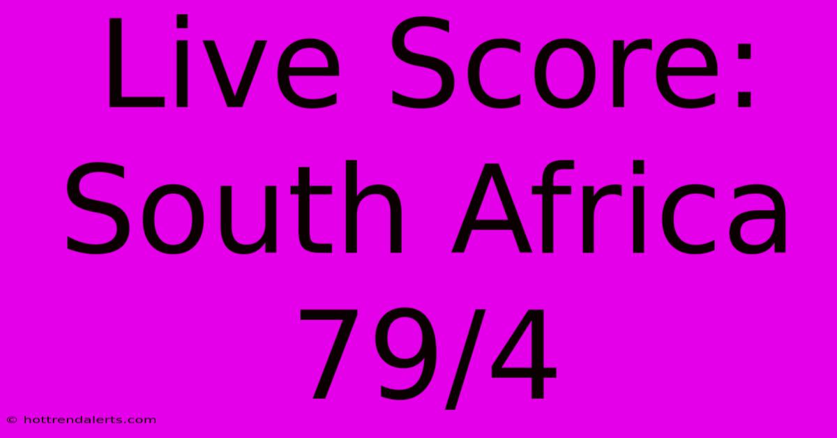 Live Score: South Africa 79/4