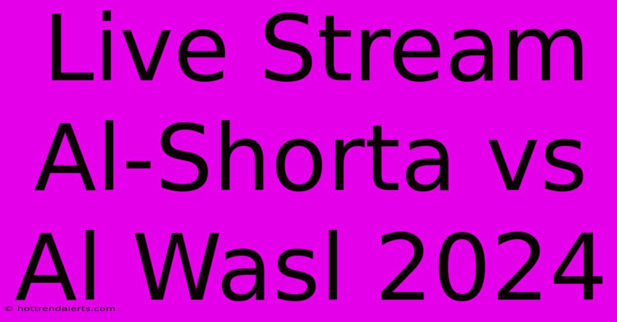 Live Stream Al-Shorta Vs Al Wasl 2024