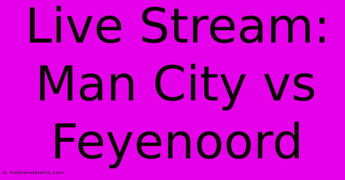 Live Stream: Man City Vs Feyenoord