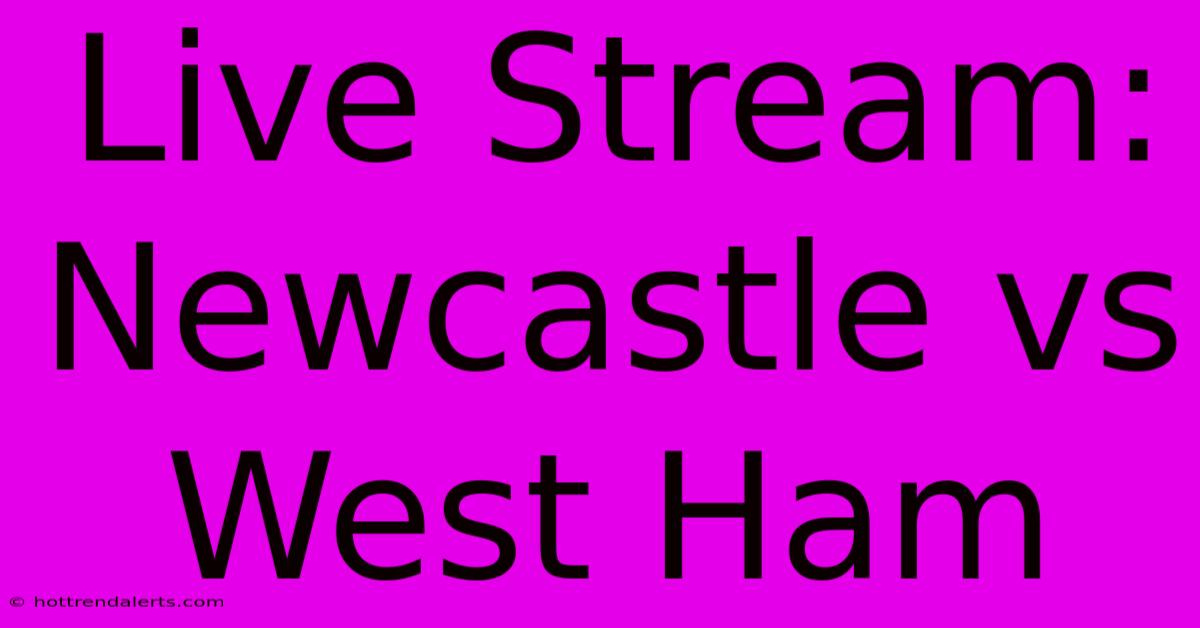 Live Stream: Newcastle Vs West Ham