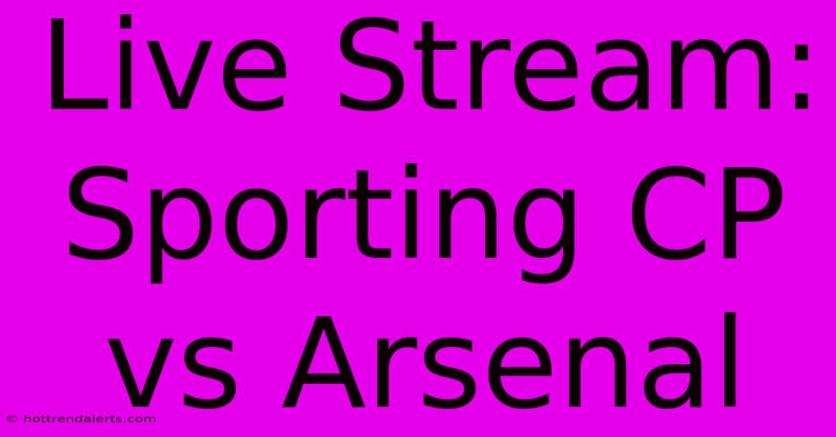 Live Stream: Sporting CP Vs Arsenal