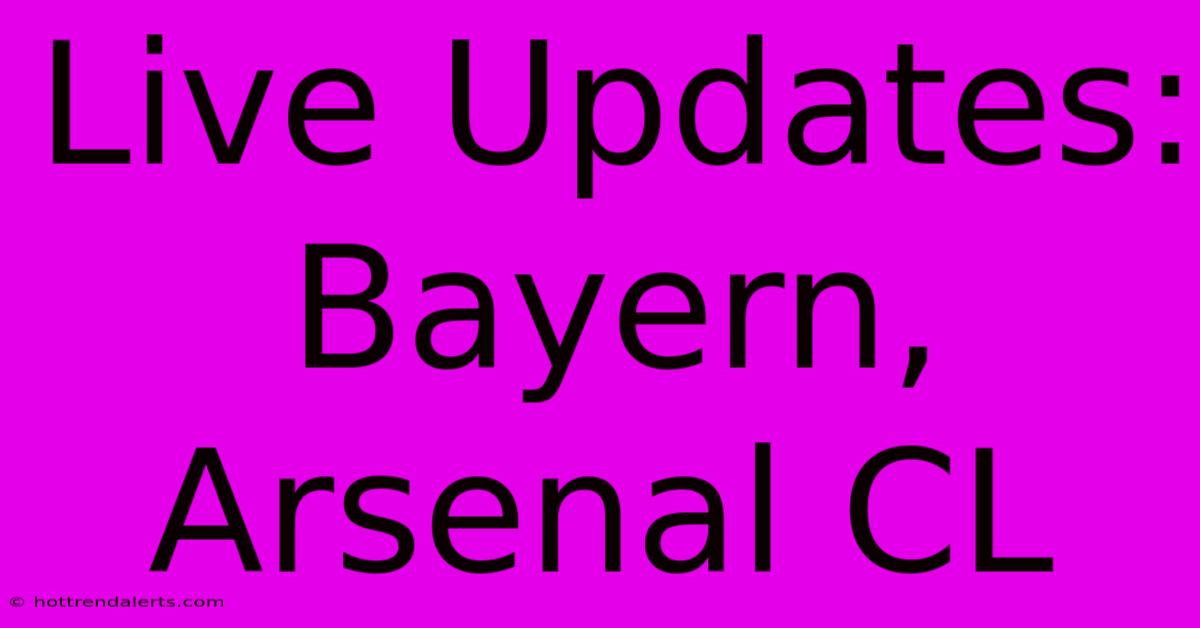 Live Updates: Bayern, Arsenal CL