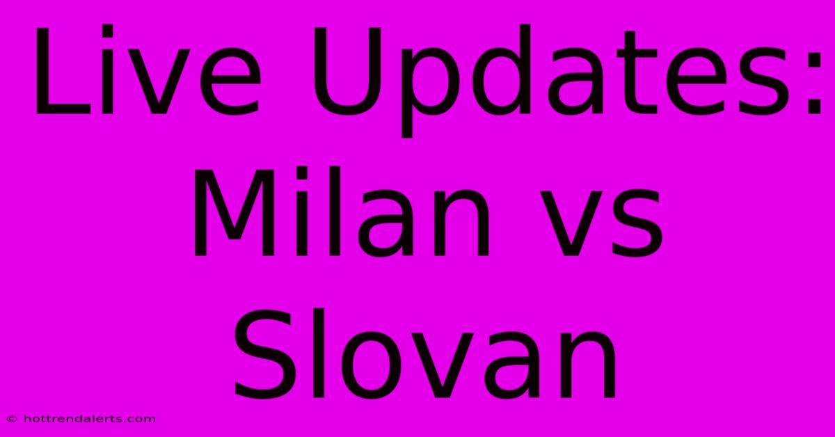 Live Updates: Milan Vs Slovan