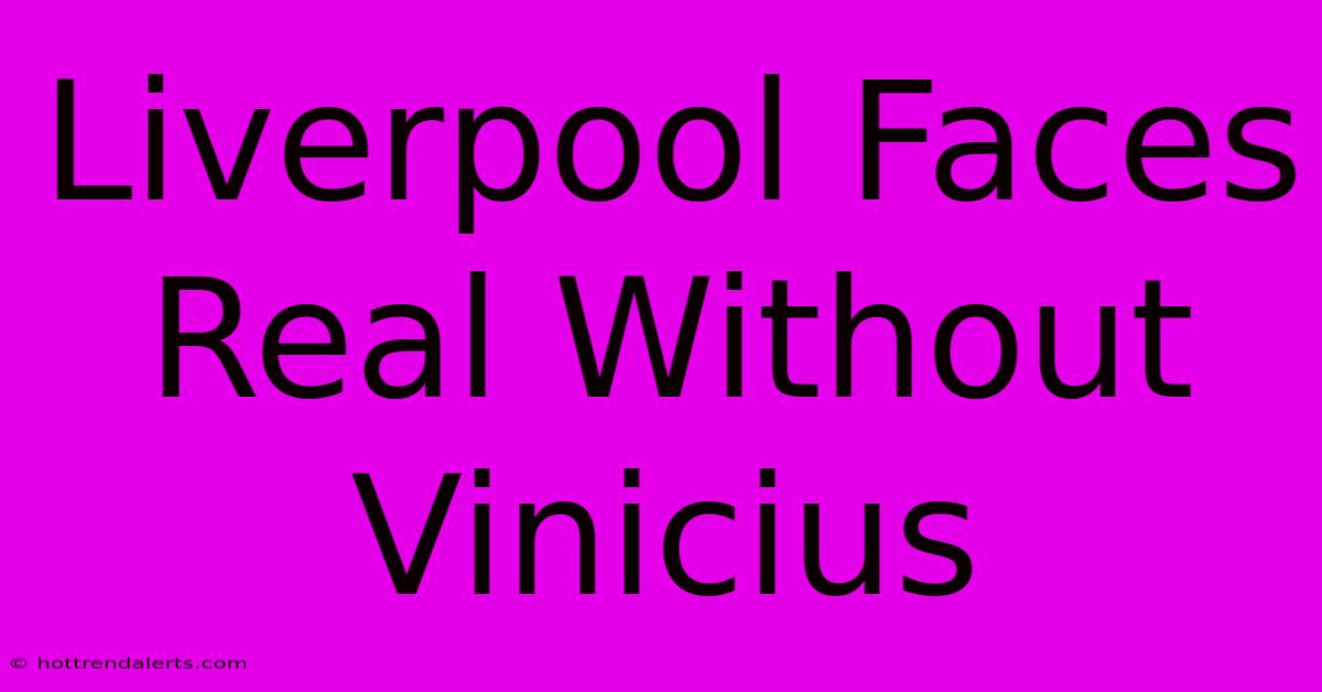 Liverpool Faces Real Without Vinicius