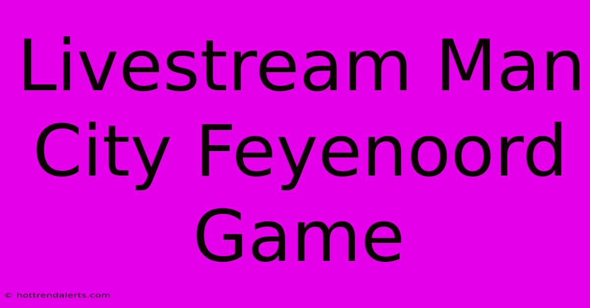 Livestream Man City Feyenoord Game