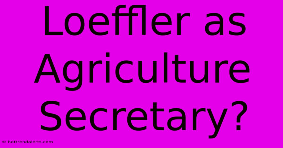 Loeffler As Agriculture Secretary?