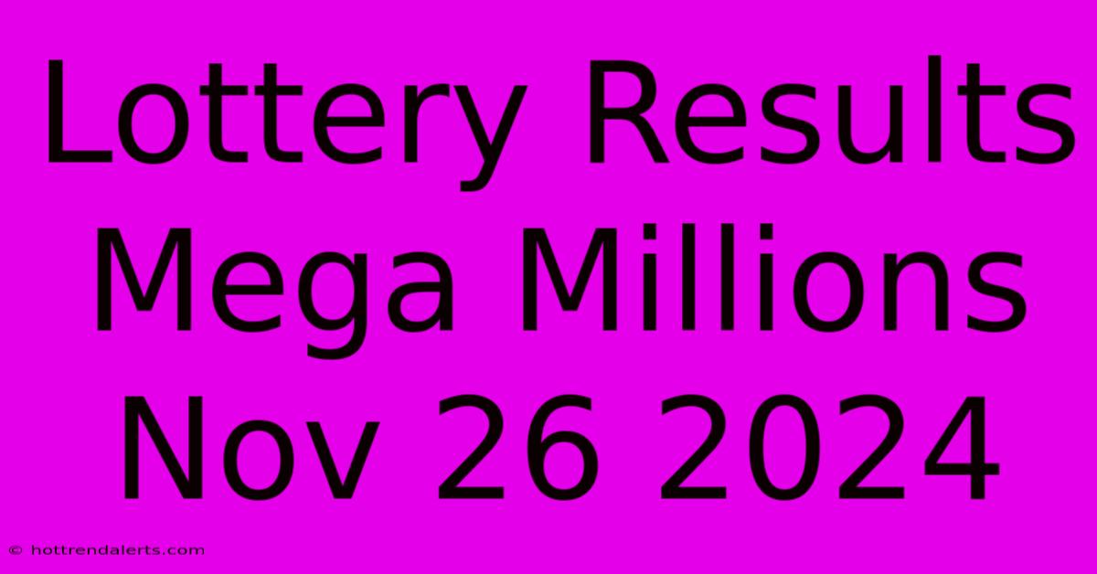 Lottery Results Mega Millions Nov 26 2024