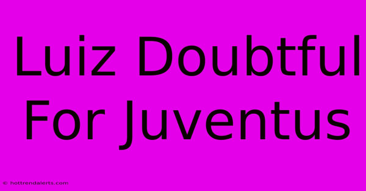 Luiz Doubtful For Juventus