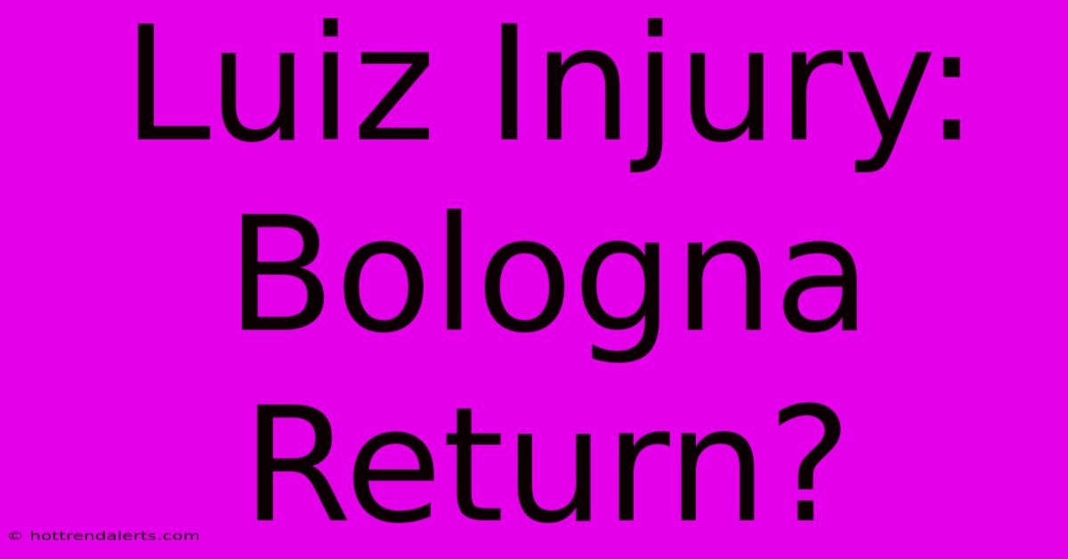 Luiz Injury: Bologna Return?