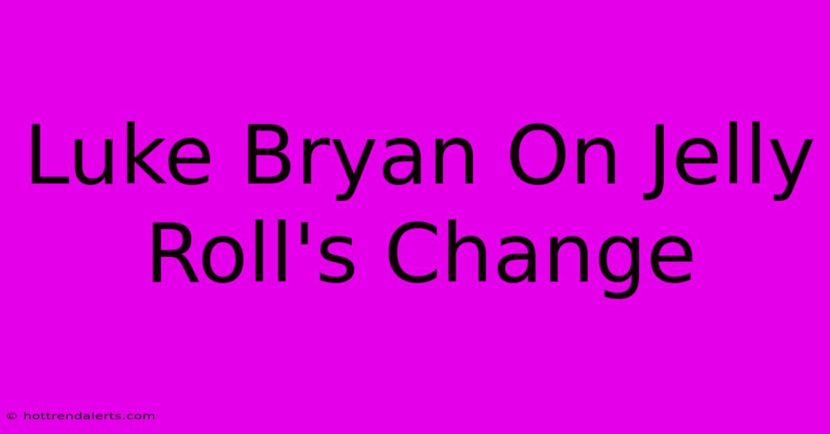 Luke Bryan On Jelly Roll's Change