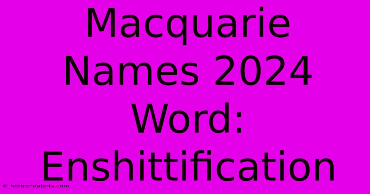 Macquarie Names 2024 Word: Enshittification