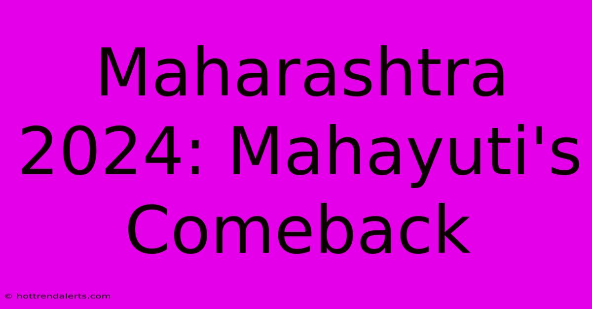 Maharashtra 2024: Mahayuti's Comeback