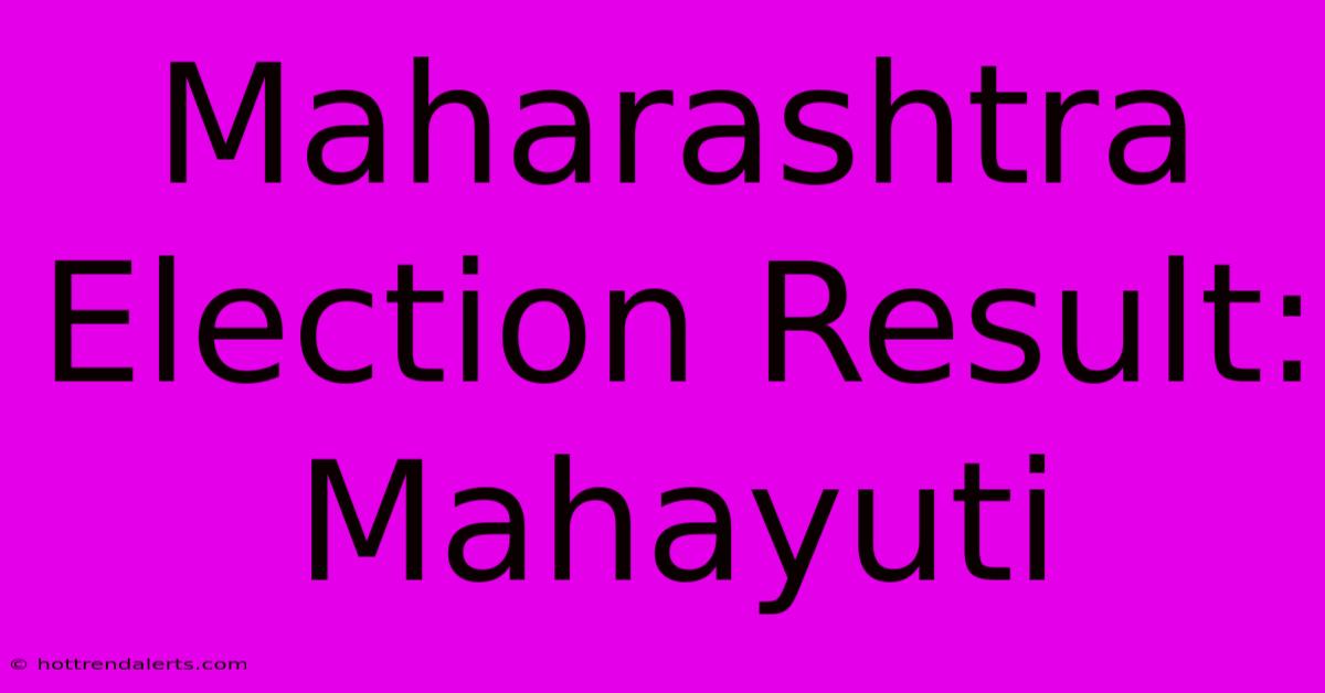 Maharashtra Election Result: Mahayuti