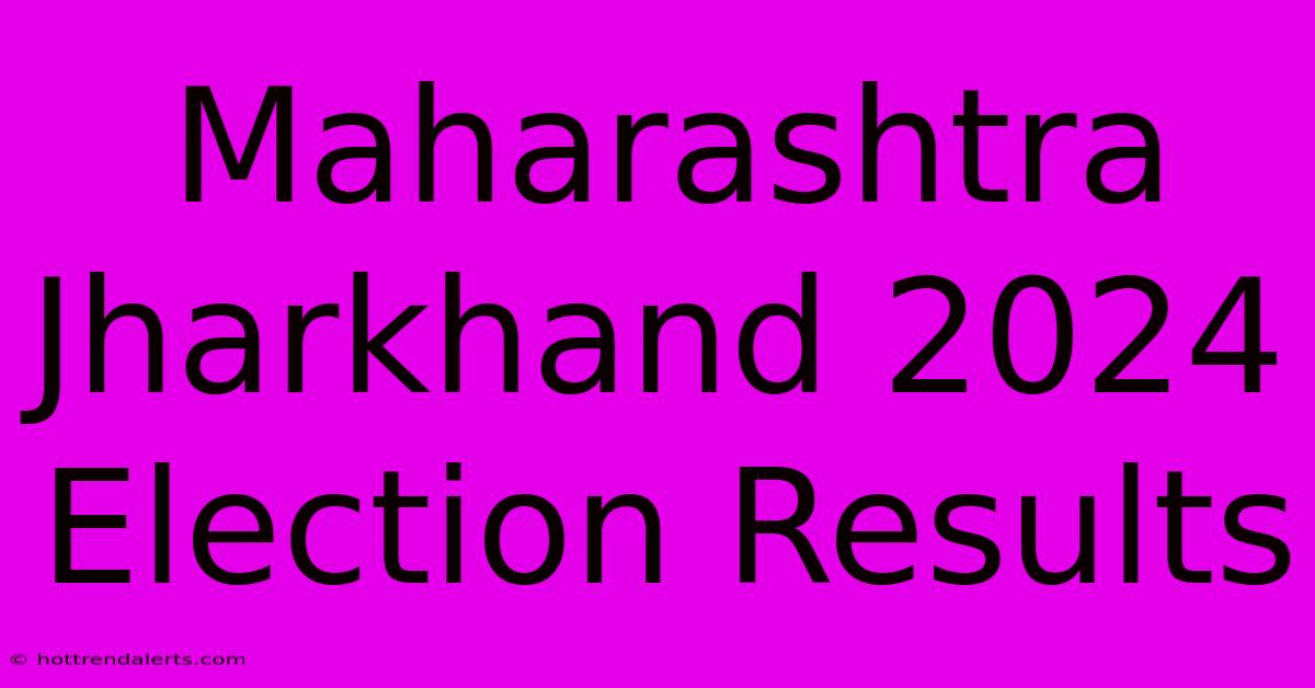 Maharashtra Jharkhand 2024 Election Results