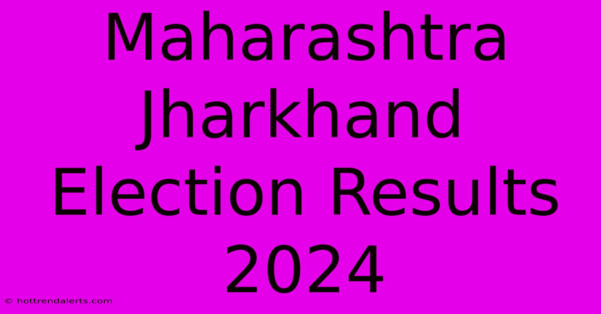 Maharashtra Jharkhand Election Results 2024