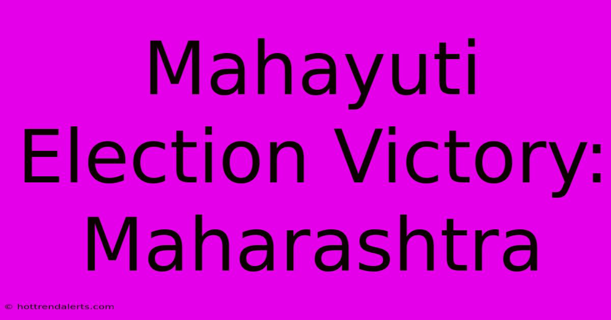 Mahayuti Election Victory: Maharashtra