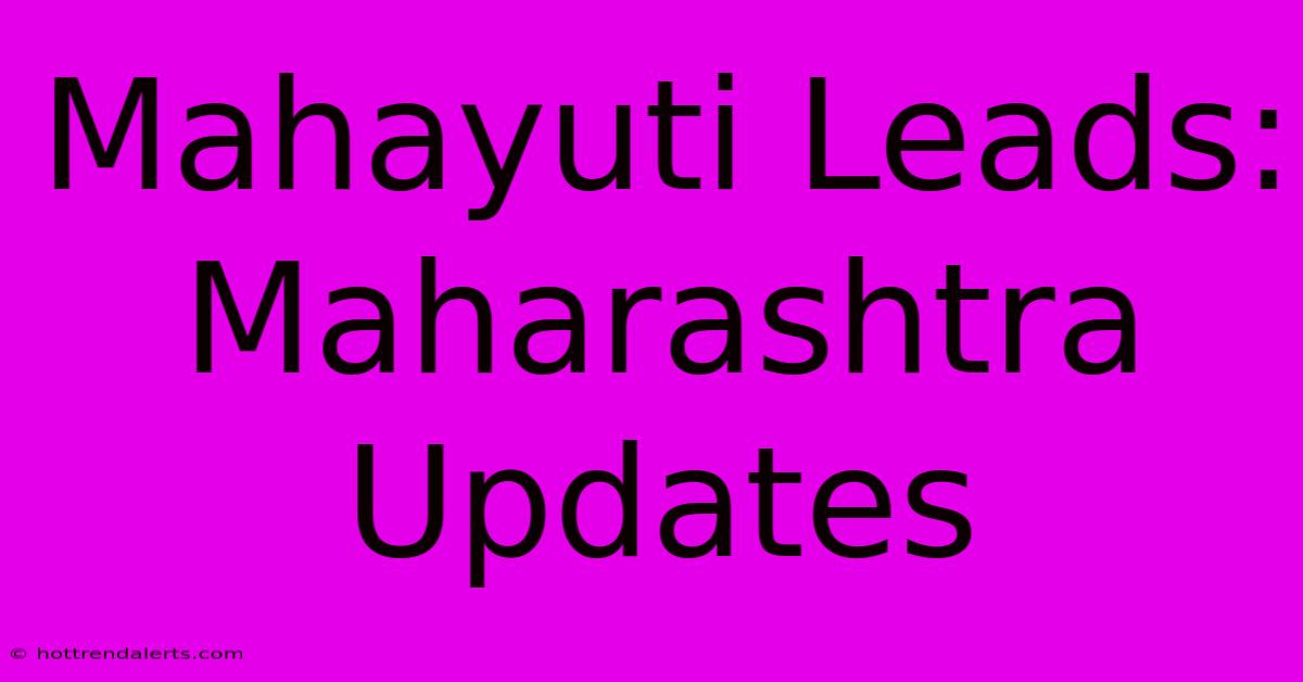 Mahayuti Leads: Maharashtra Updates