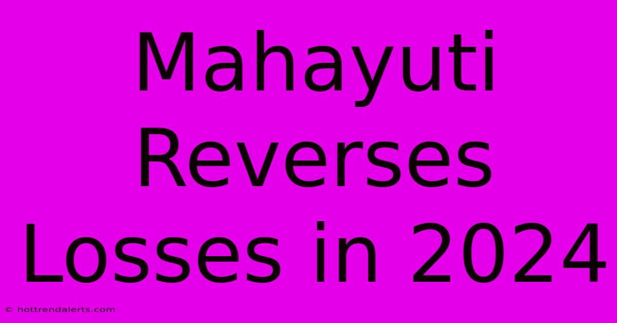 Mahayuti Reverses Losses In 2024