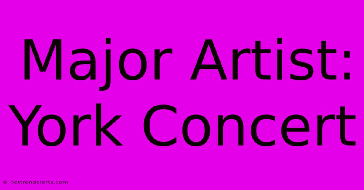 Major Artist: York Concert