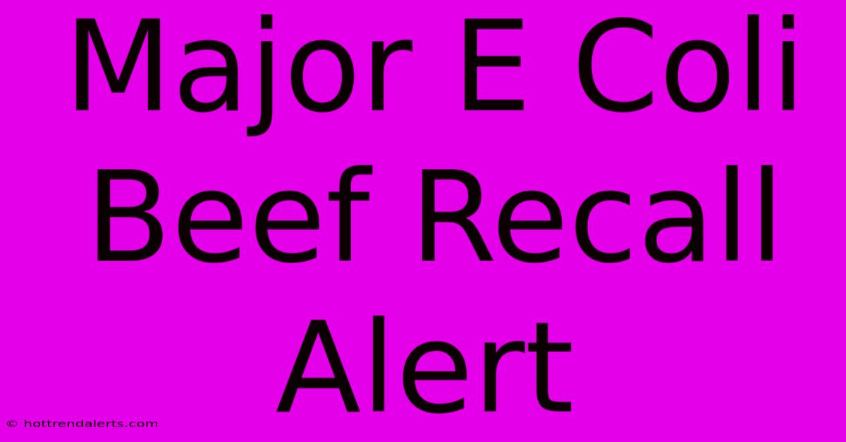 Major E Coli Beef Recall Alert