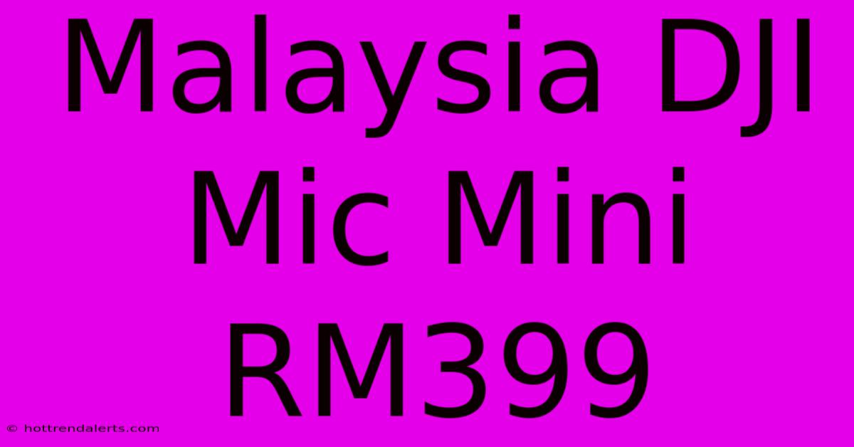 Malaysia DJI Mic Mini RM399