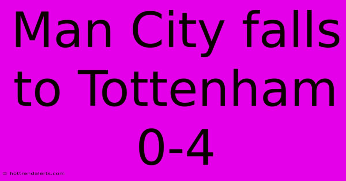 Man City Falls To Tottenham 0-4