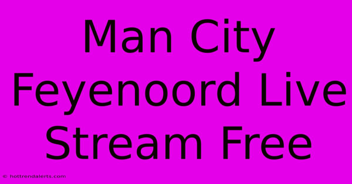 Man City Feyenoord Live Stream Free