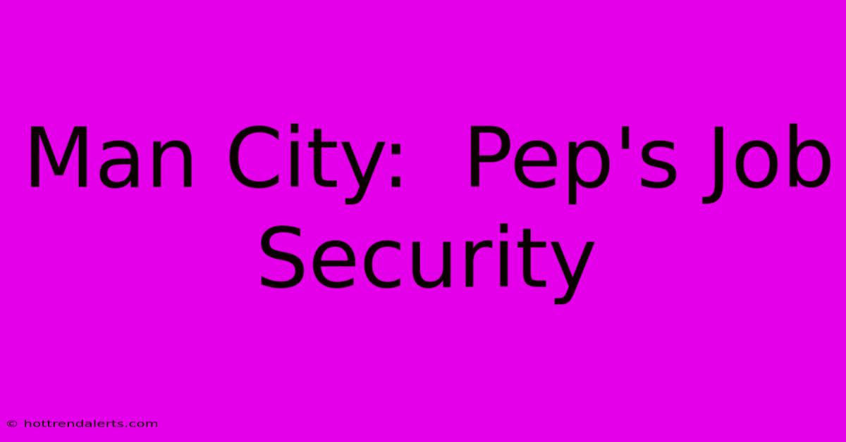 Man City:  Pep's Job Security