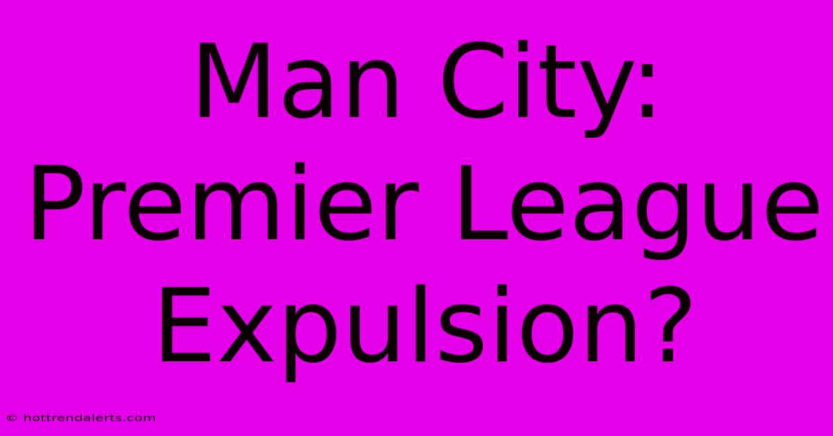 Man City: Premier League Expulsion?