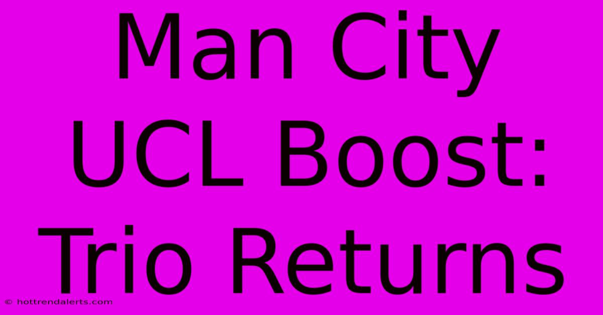 Man City UCL Boost: Trio Returns