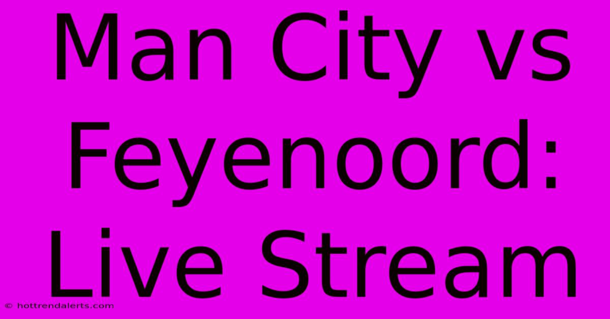 Man City Vs Feyenoord: Live Stream