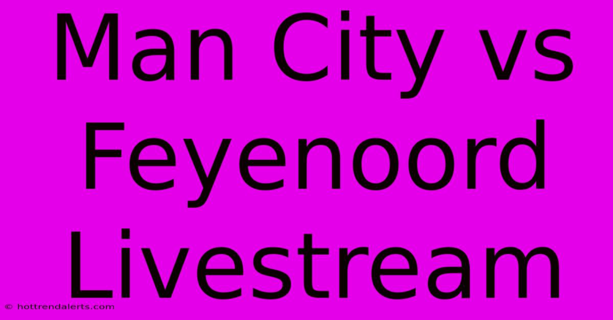 Man City Vs Feyenoord Livestream