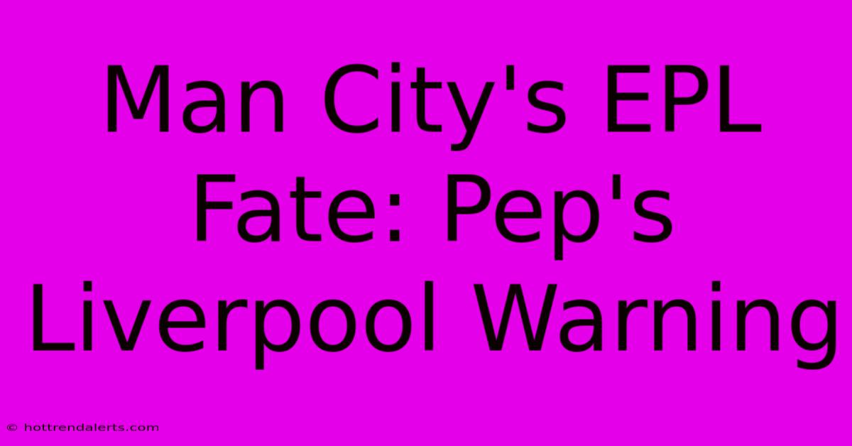 Man City's EPL Fate: Pep's Liverpool Warning