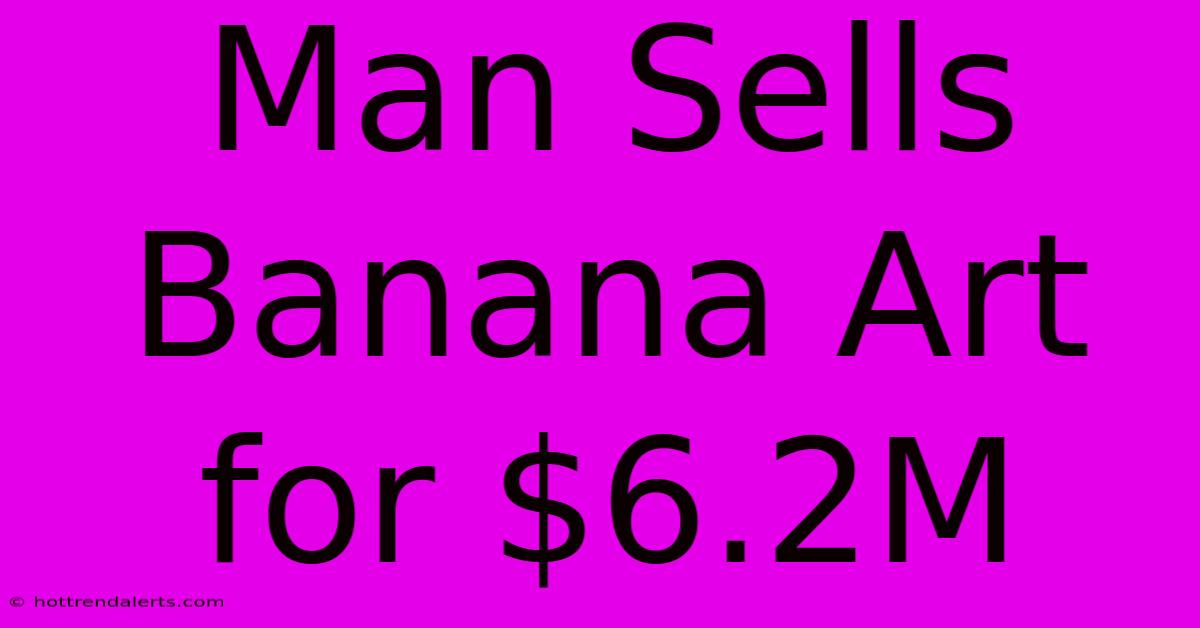 Man Sells Banana Art For $6.2M