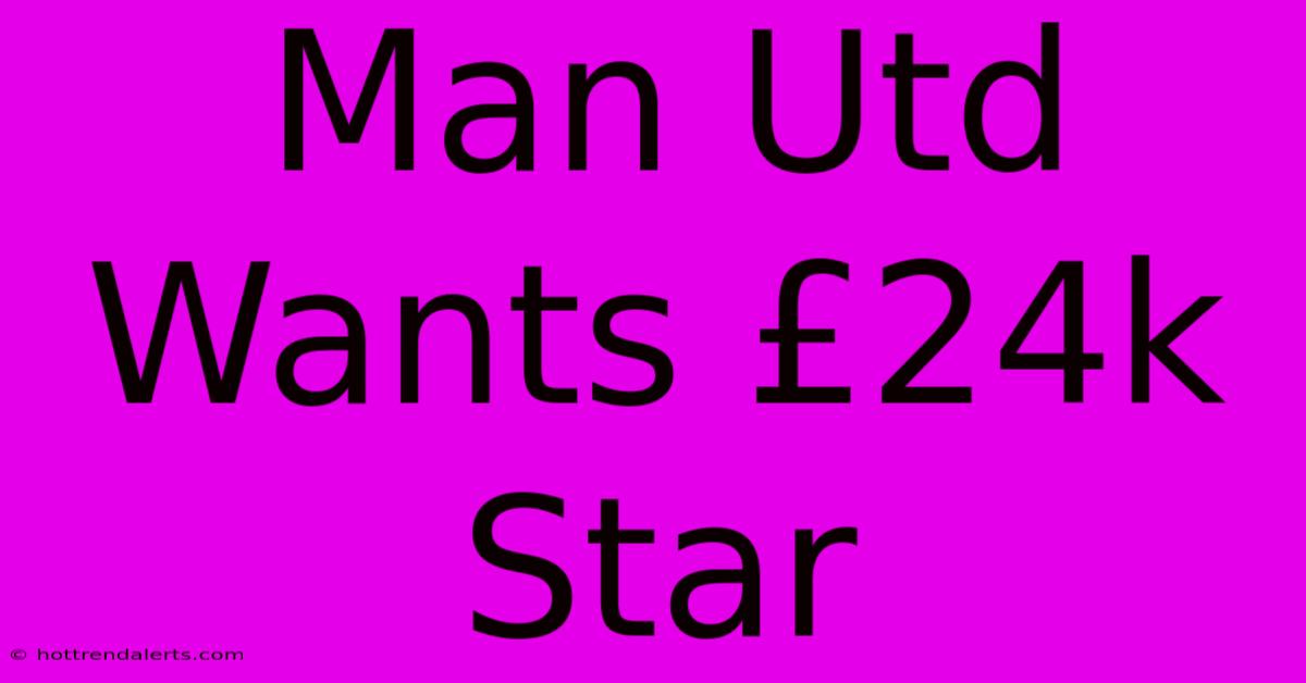 Man Utd Wants £24k Star