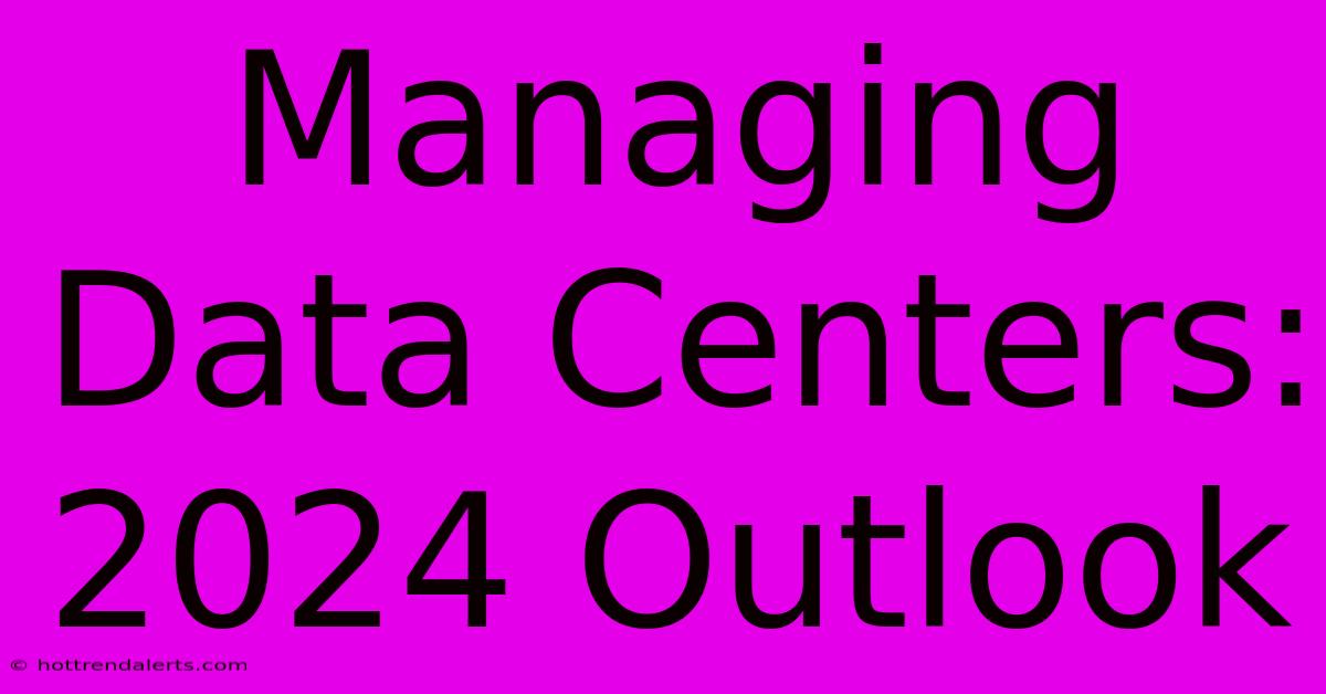 Managing Data Centers: 2024 Outlook