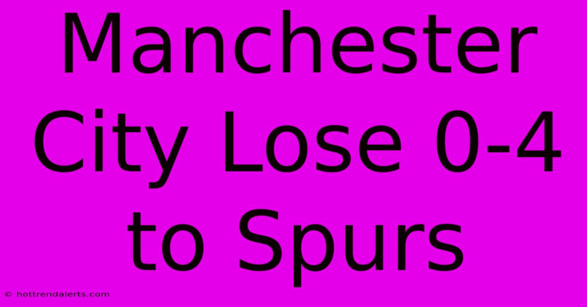 Manchester City Lose 0-4 To Spurs