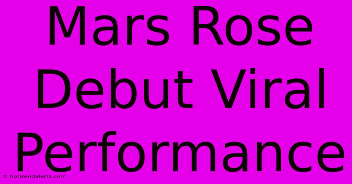 Mars Rose Debut Viral Performance