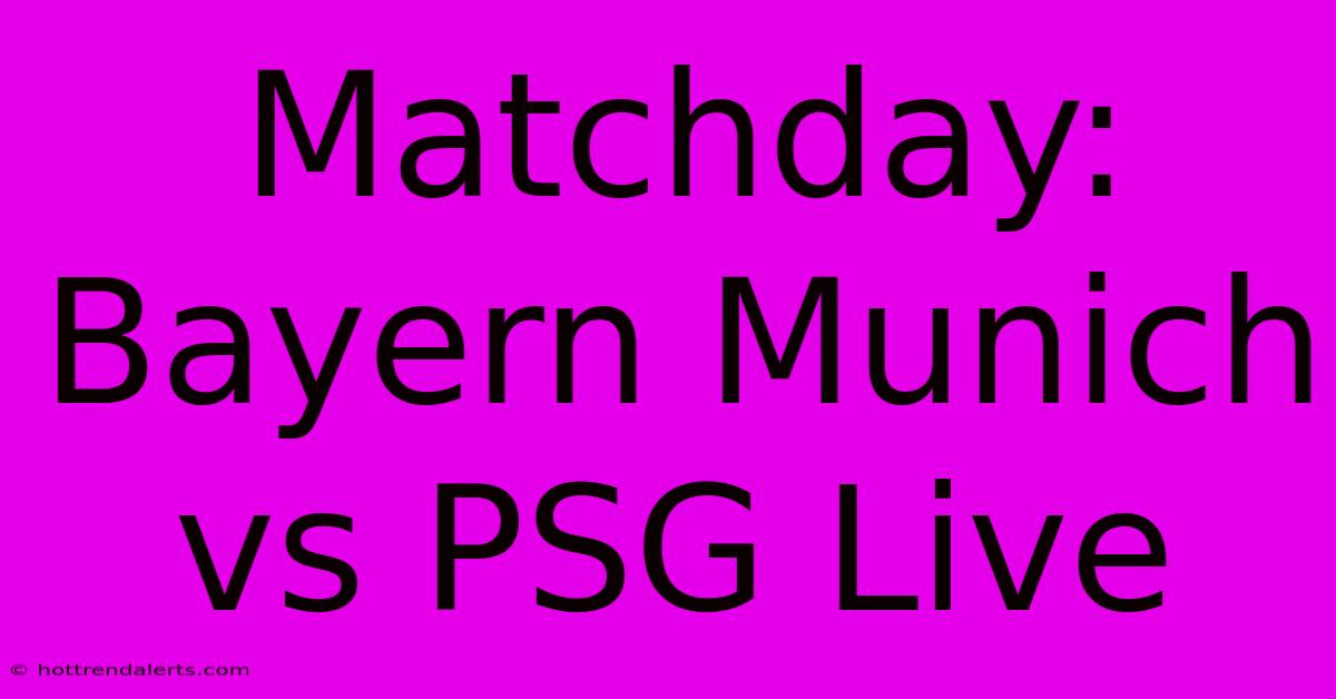 Matchday: Bayern Munich Vs PSG Live