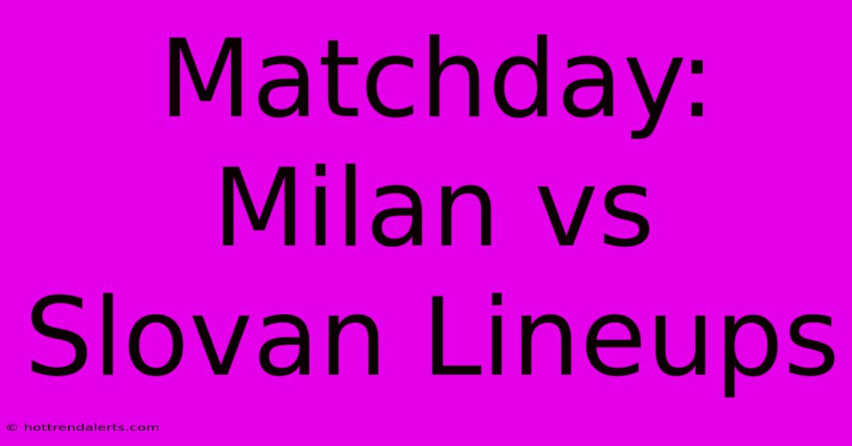 Matchday: Milan Vs Slovan Lineups