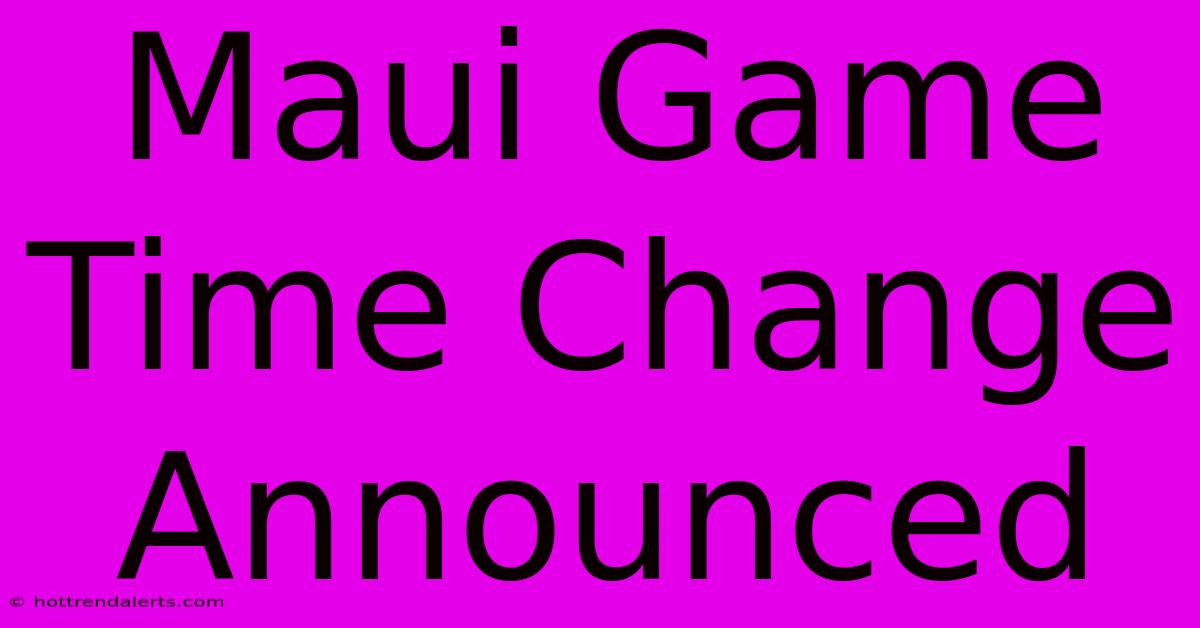 Maui Game Time Change Announced