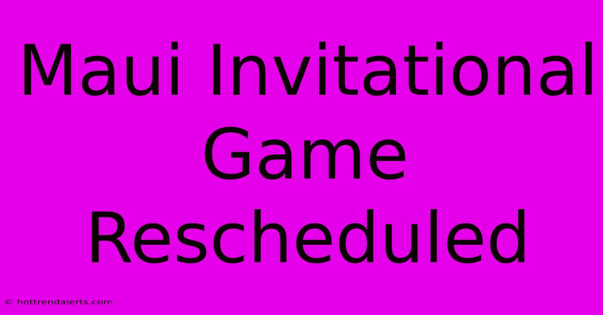 Maui Invitational Game Rescheduled