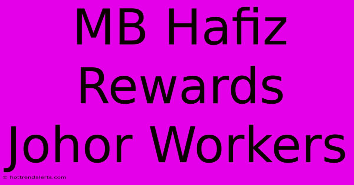 MB Hafiz Rewards Johor Workers