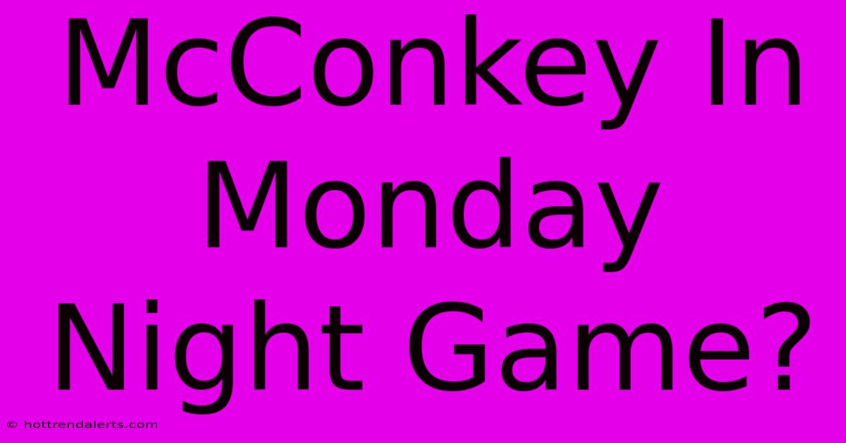 McConkey In Monday Night Game?