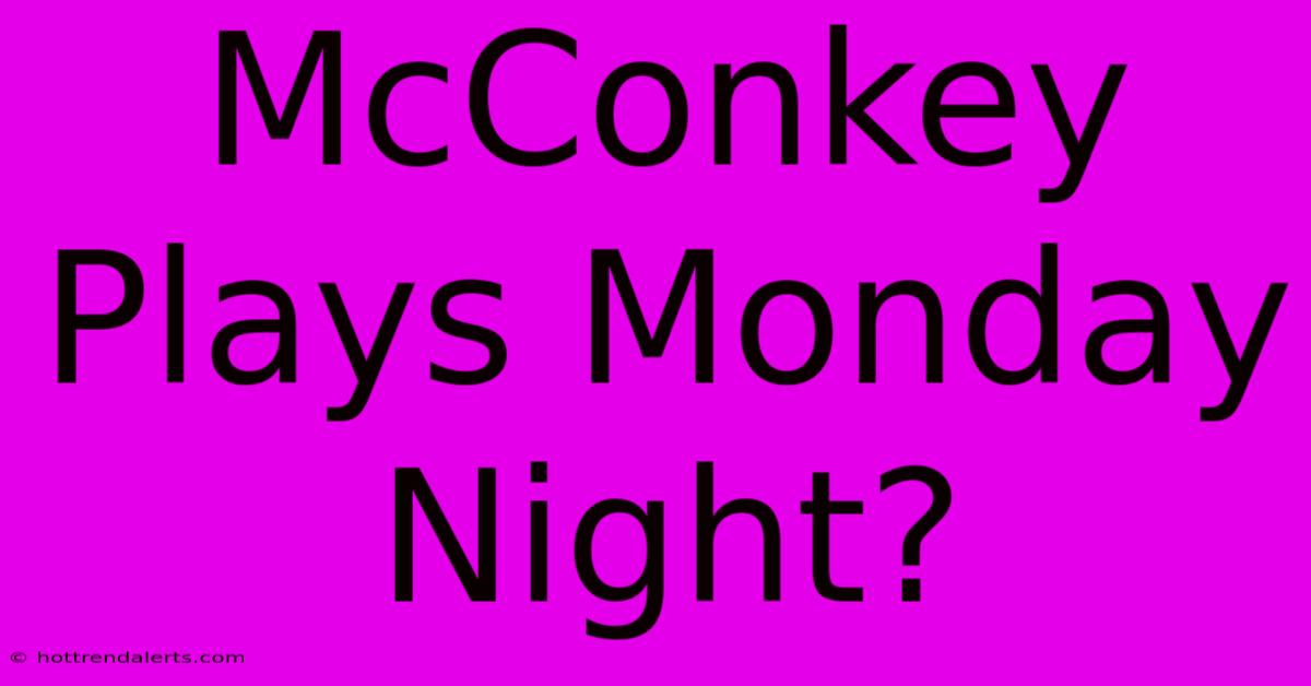 McConkey Plays Monday Night?