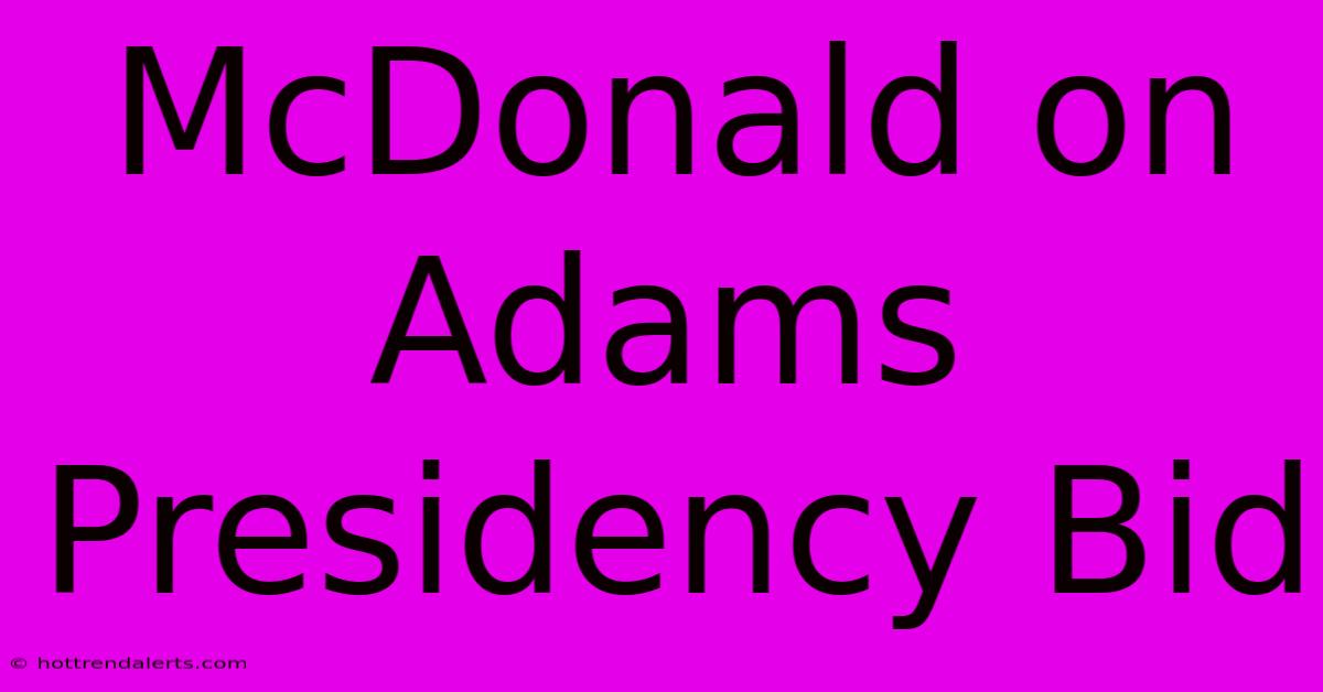 McDonald On Adams Presidency Bid