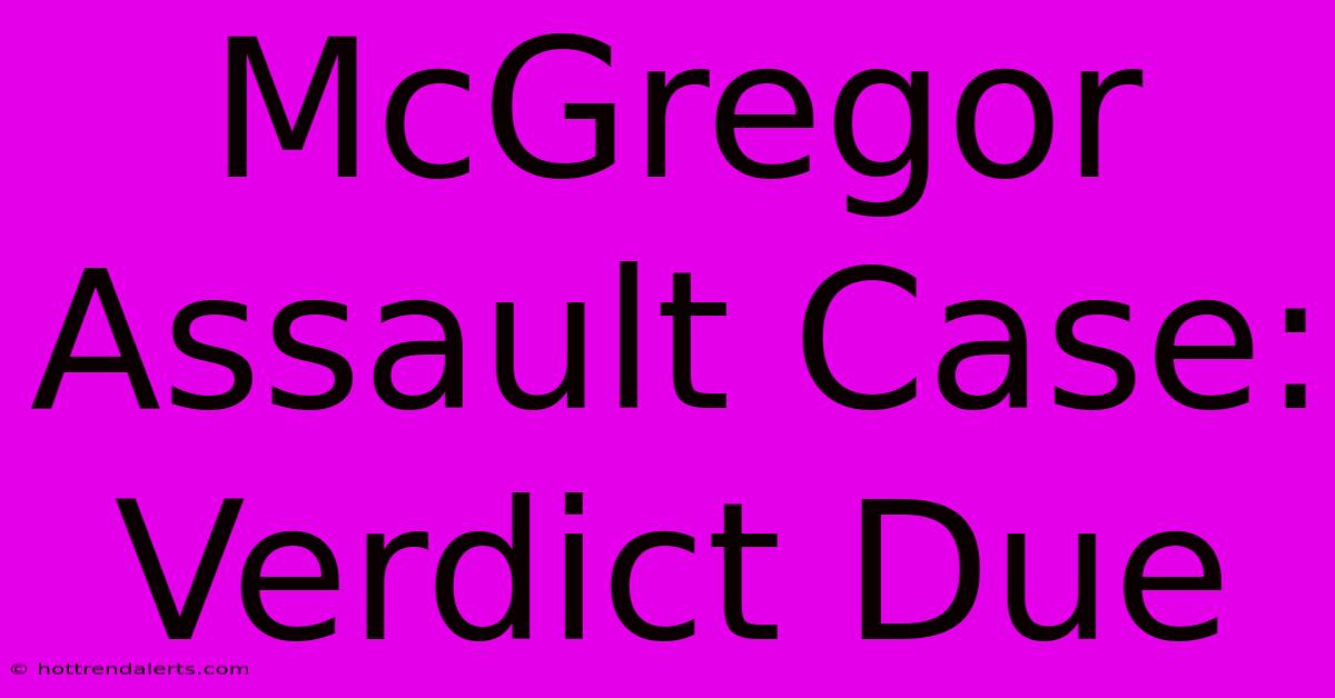 McGregor Assault Case: Verdict Due