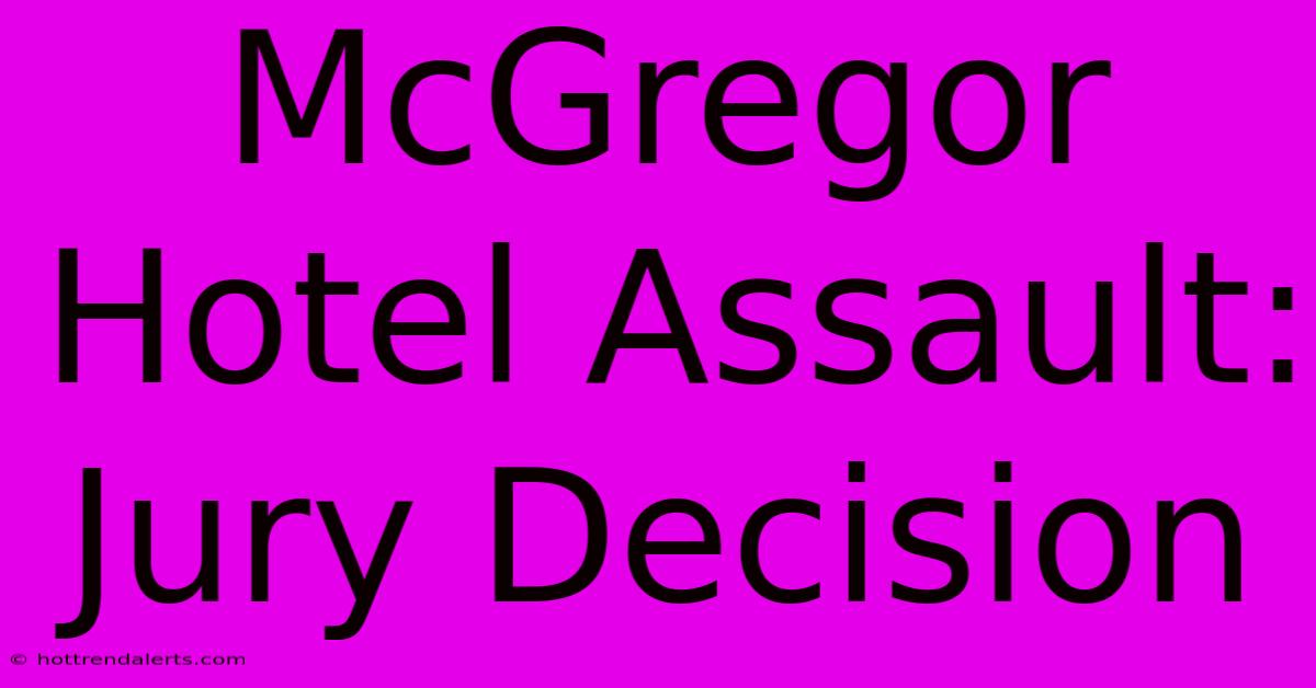 McGregor Hotel Assault: Jury Decision