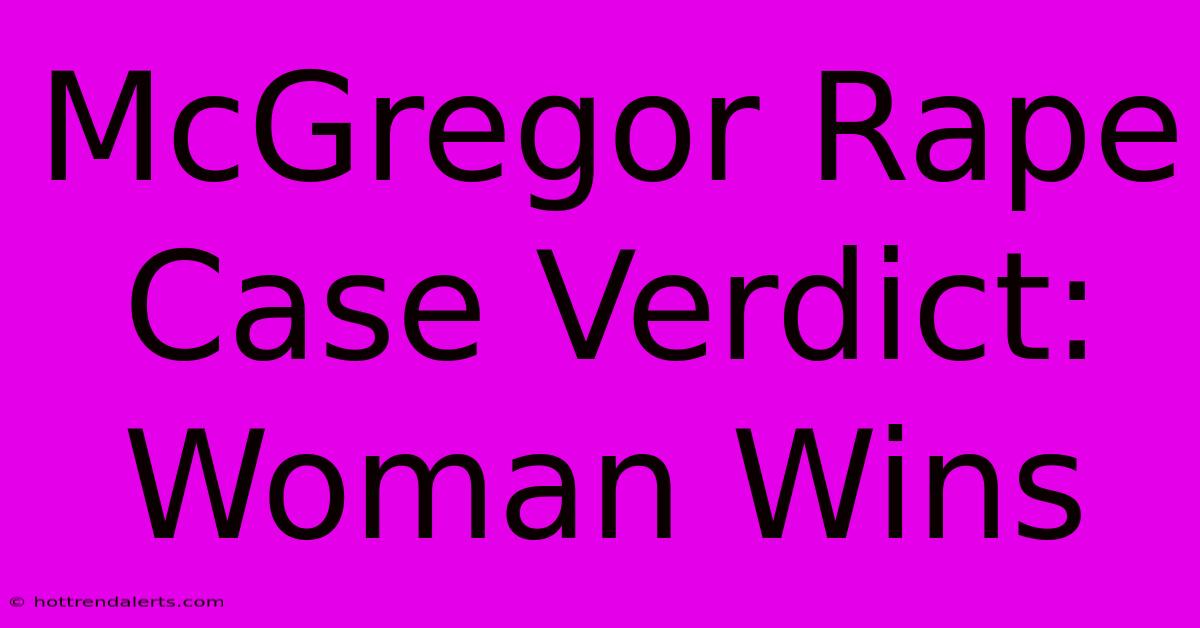 McGregor Rape Case Verdict: Woman Wins